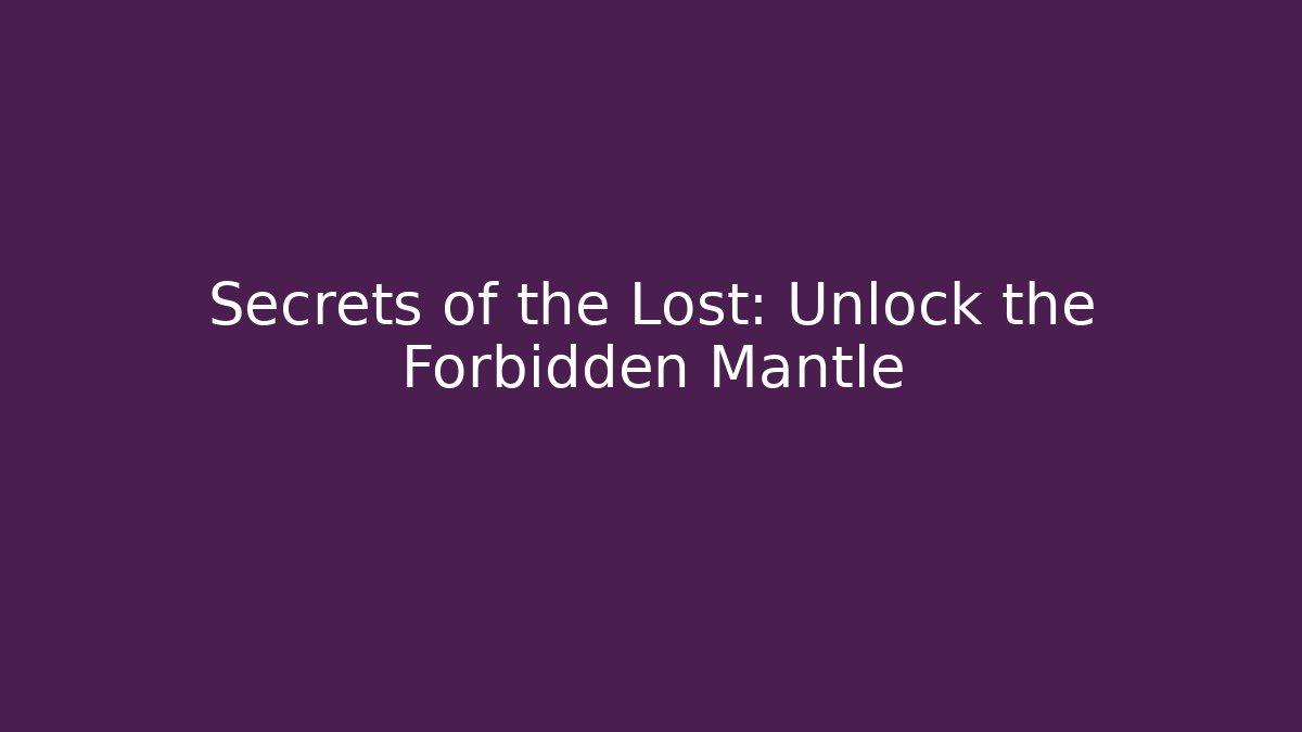 Secrets of the Lost: Unlock the Forbidden Mantle