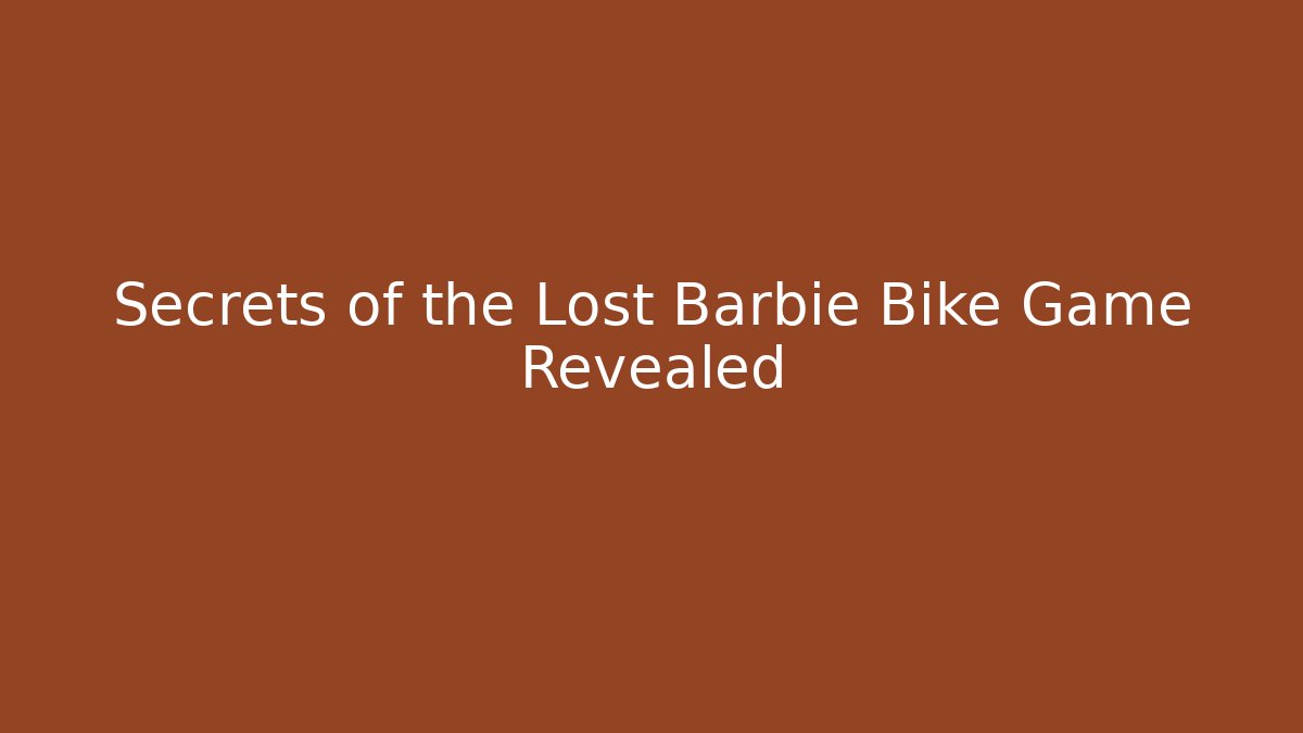 Secrets of the Lost Barbie Bike Game Revealed
