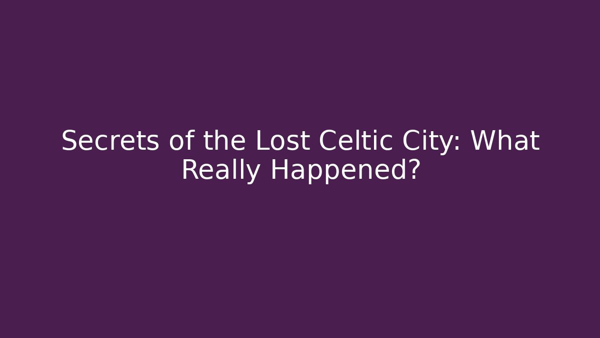 Secrets of the Lost Celtic City: What Really Happened?