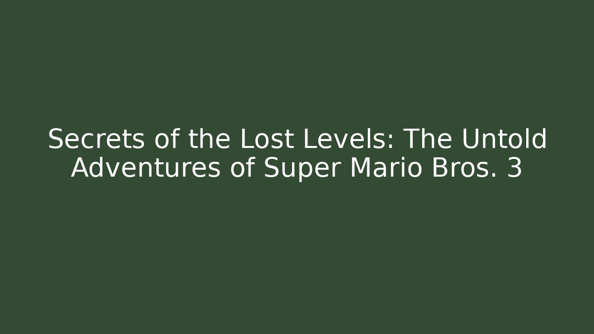 Secrets of the Lost Levels: The Untold Adventures of Super Mario Bros. 3