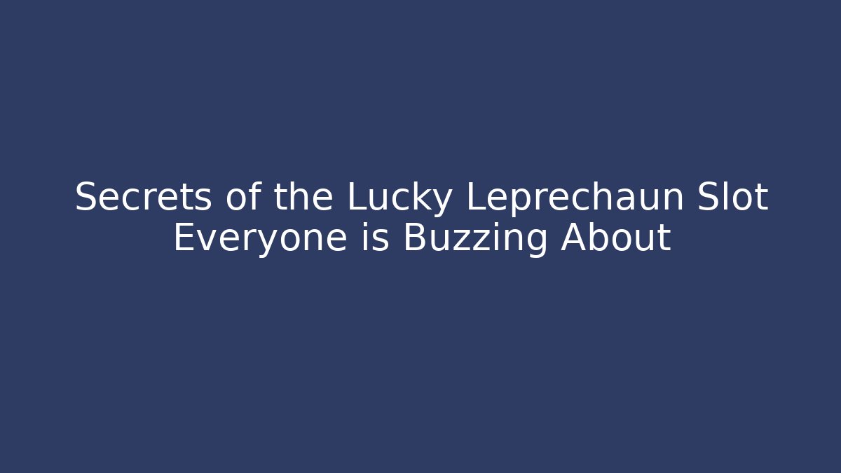 Secrets of the Lucky Leprechaun Slot Everyone is Buzzing About