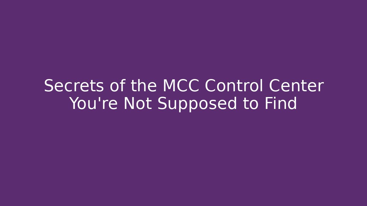 Secrets of the MCC Control Center You're Not Supposed to Find