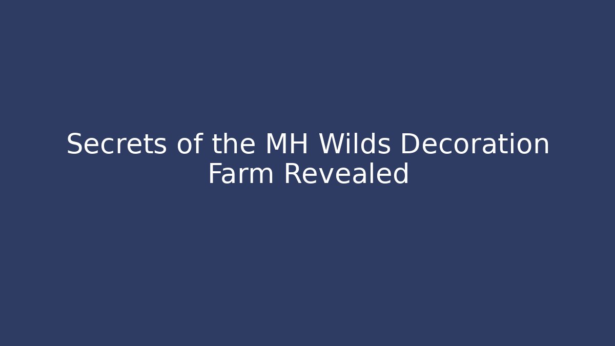 Secrets of the MH Wilds Decoration Farm Revealed