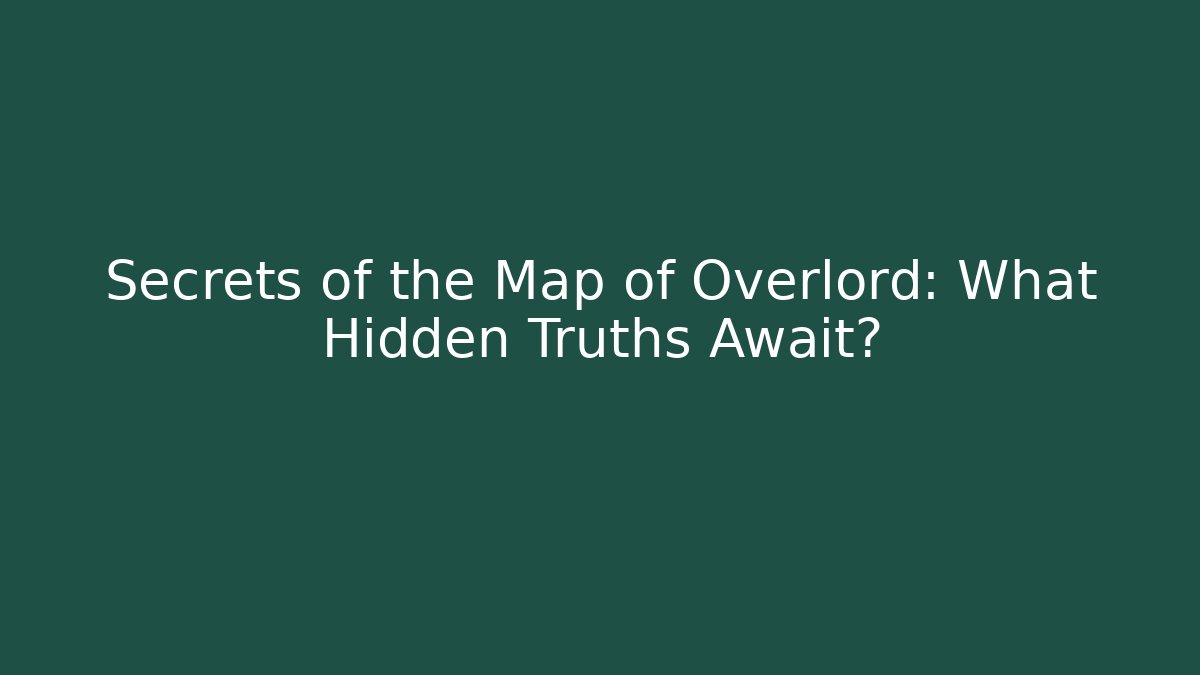 Secrets of the Map of Overlord: What Hidden Truths Await?