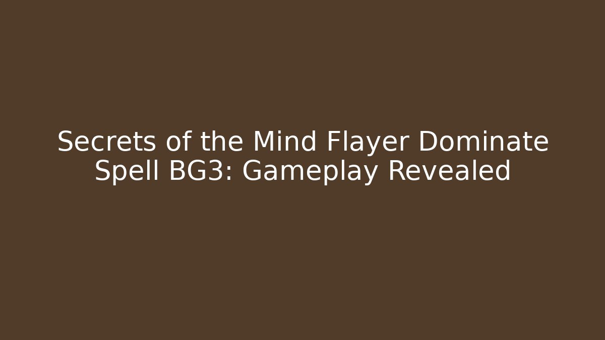 Secrets of the Mind Flayer Dominate Spell BG3: Gameplay Revealed