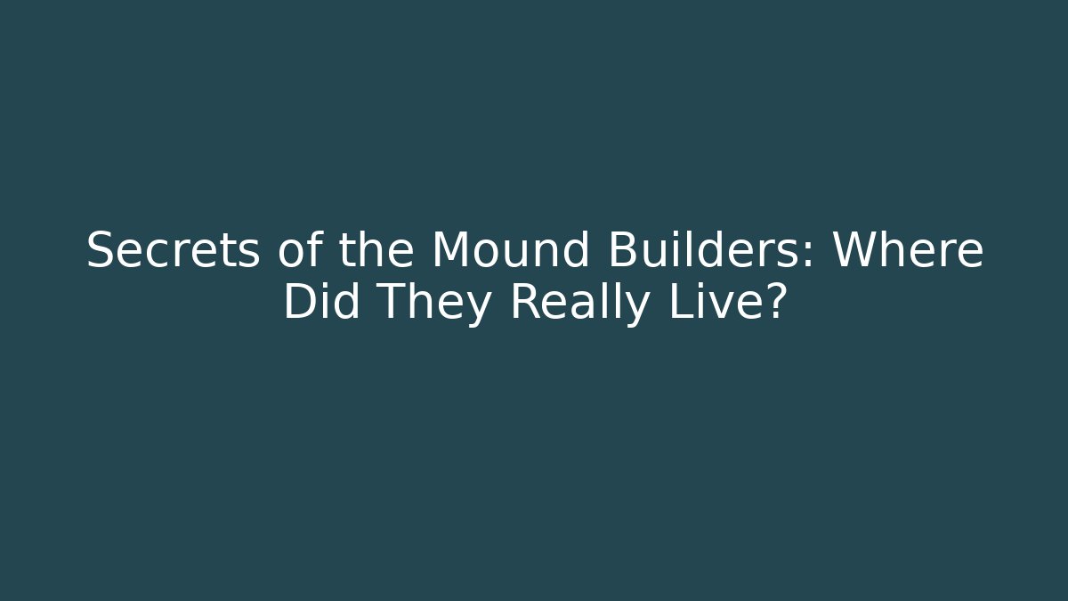 Secrets of the Mound Builders: Where Did They Really Live?