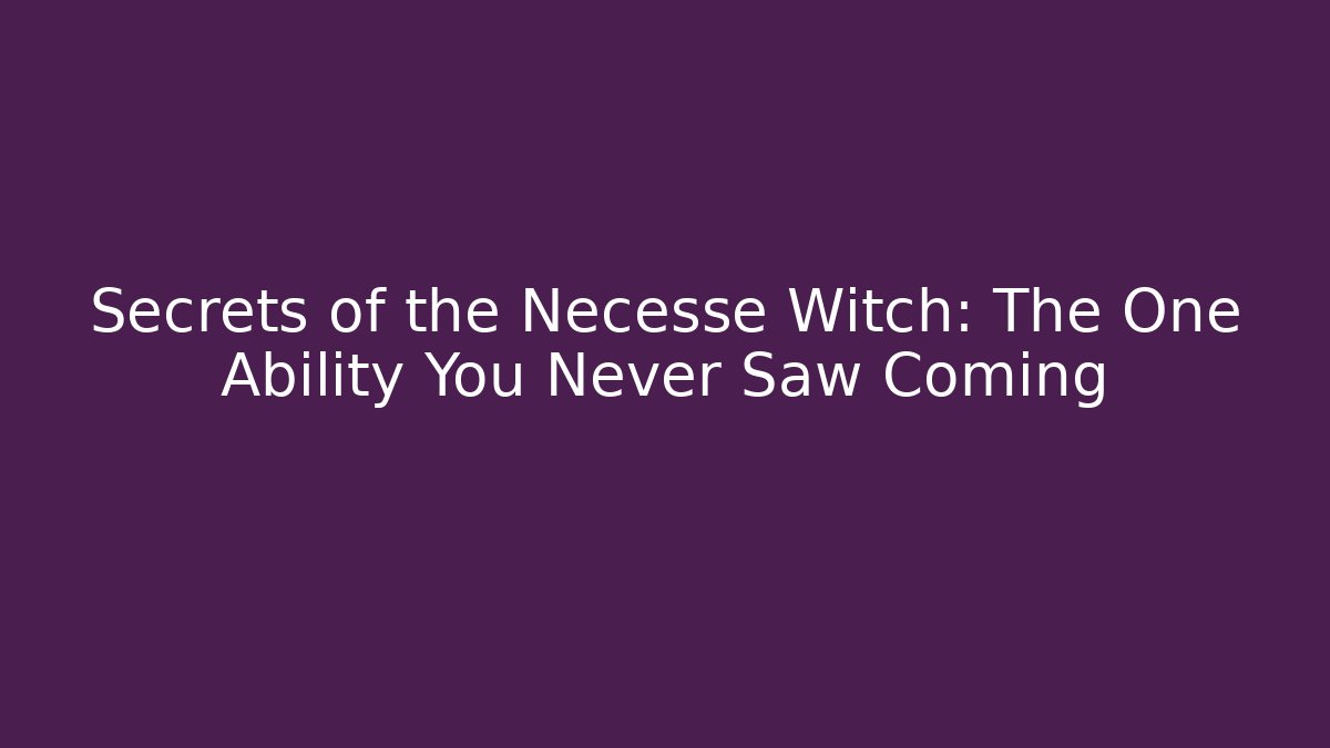 Secrets of the Necesse Witch: The One Ability You Never Saw Coming
