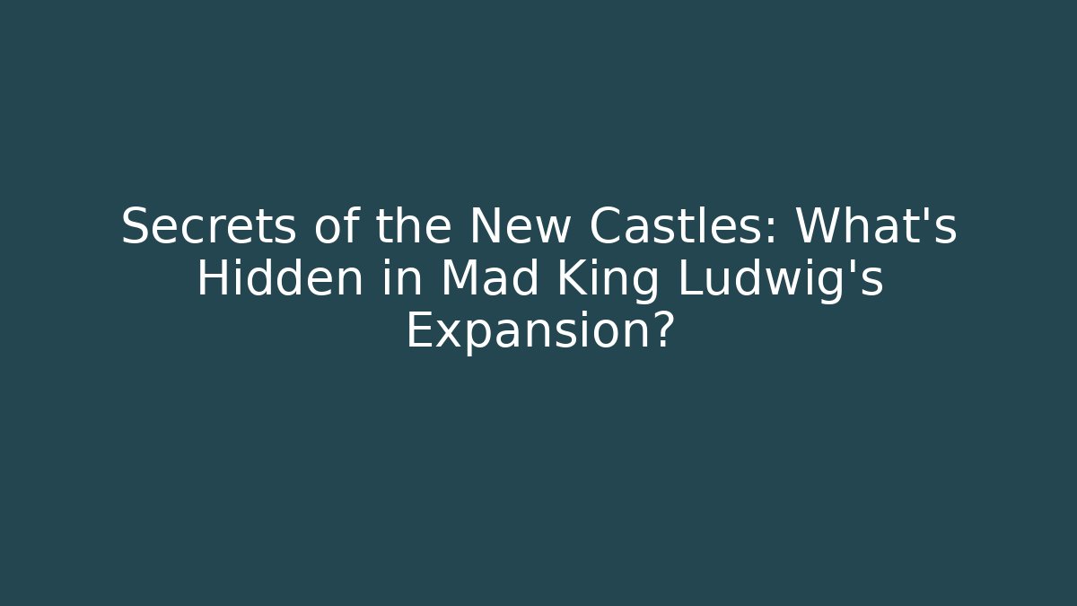 Secrets of the New Castles: What's Hidden in Mad King Ludwig's Expansion?