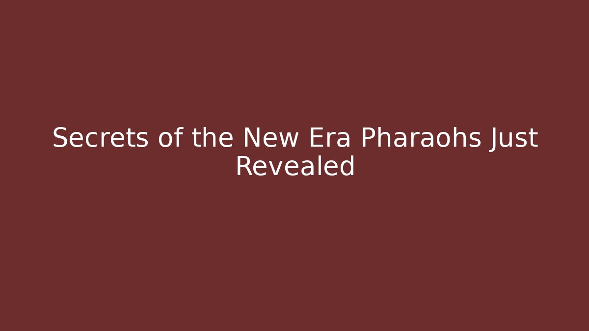 Secrets of the New Era Pharaohs Just Revealed