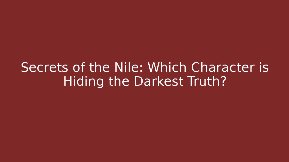 Secrets of the Nile: Which Character is Hiding the Darkest Truth?