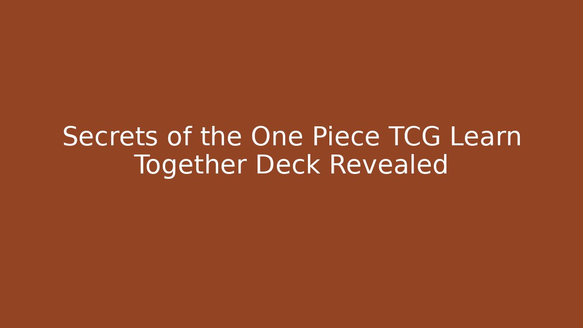 Secrets of the One Piece TCG Learn Together Deck Revealed