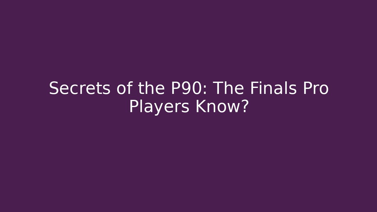 Secrets of the P90: The Finals Pro Players Know?