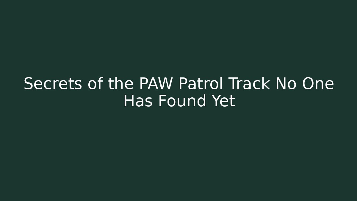Secrets of the PAW Patrol Track No One Has Found Yet