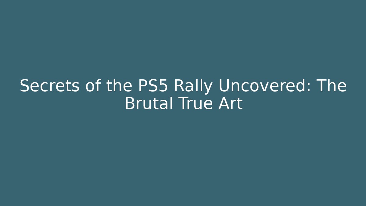 Secrets of the PS5 Rally Uncovered: The Brutal True Art