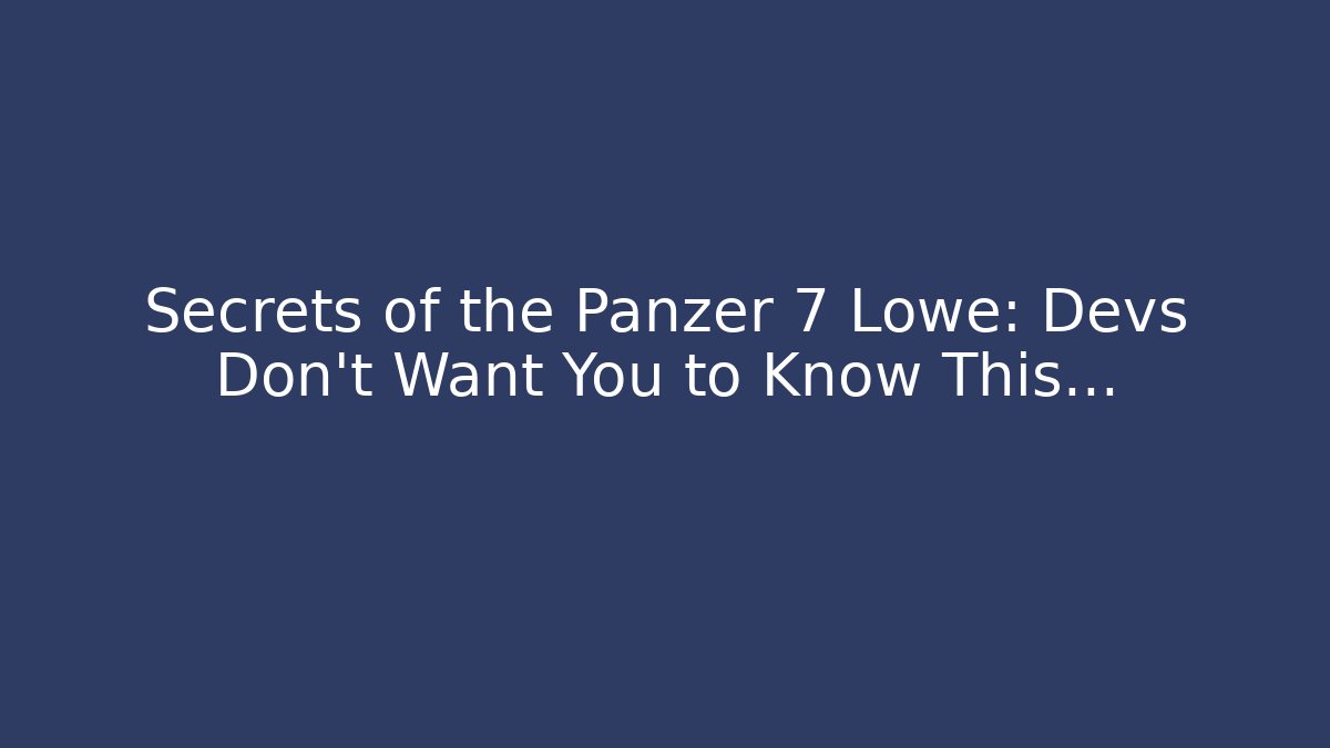 Secrets of the Panzer 7 Lowe: Devs Don't Want You to Know This...