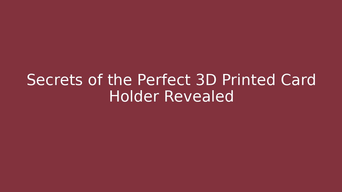 Secrets of the Perfect 3D Printed Card Holder Revealed