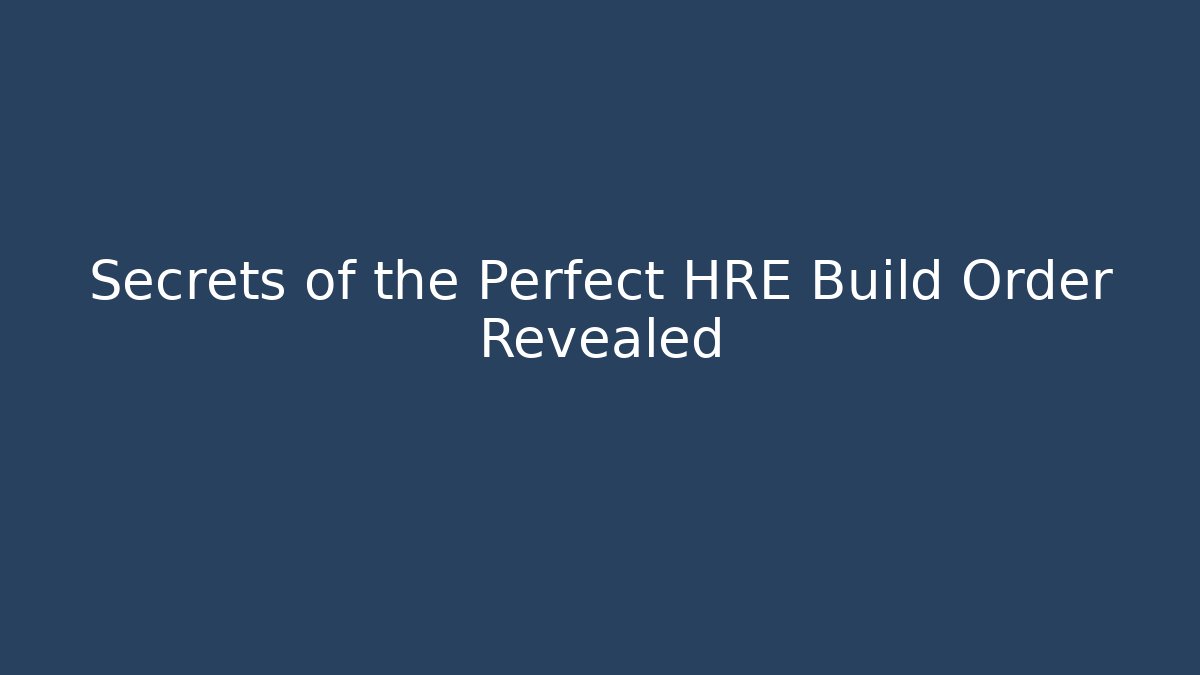 Secrets of the Perfect HRE Build Order Revealed
