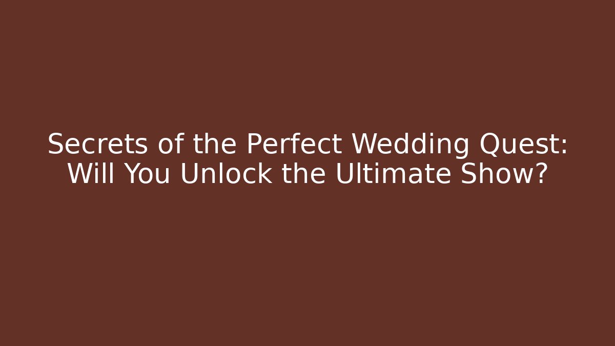 Secrets of the Perfect Wedding Quest: Will You Unlock the Ultimate Show?
