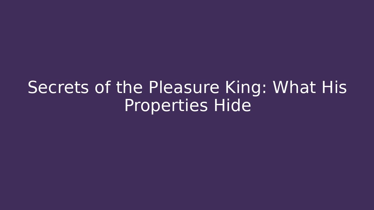 Secrets of the Pleasure King: What His Properties Hide