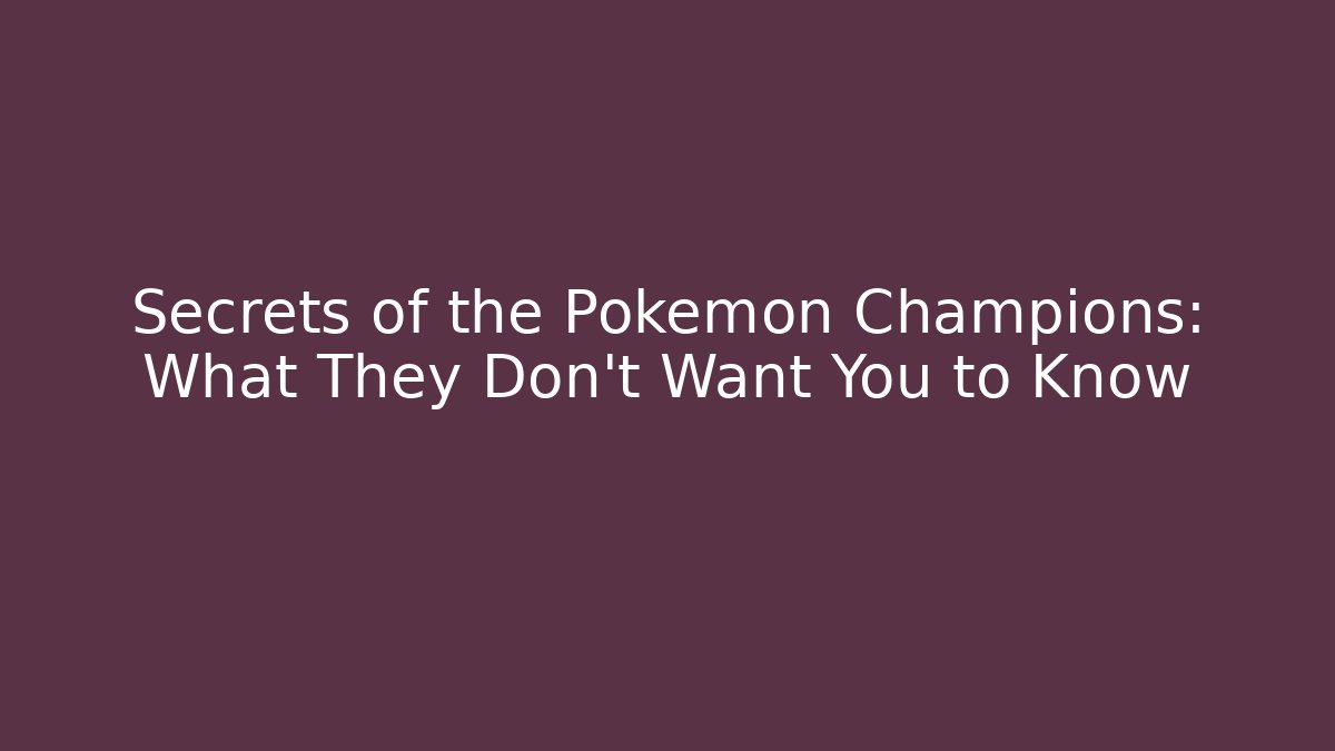 Secrets of the Pokémon Champions: What They Don't Want You to Know