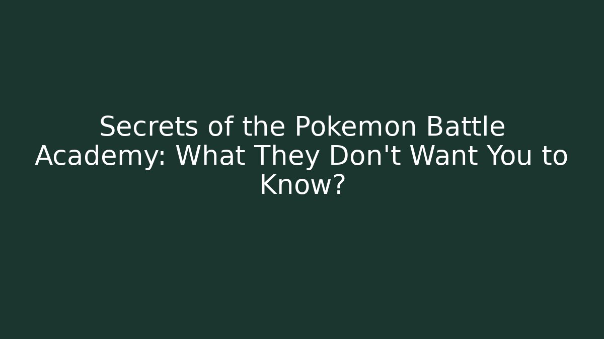 Secrets of the Pokemon Battle Academy: What They Don't Want You to Know?