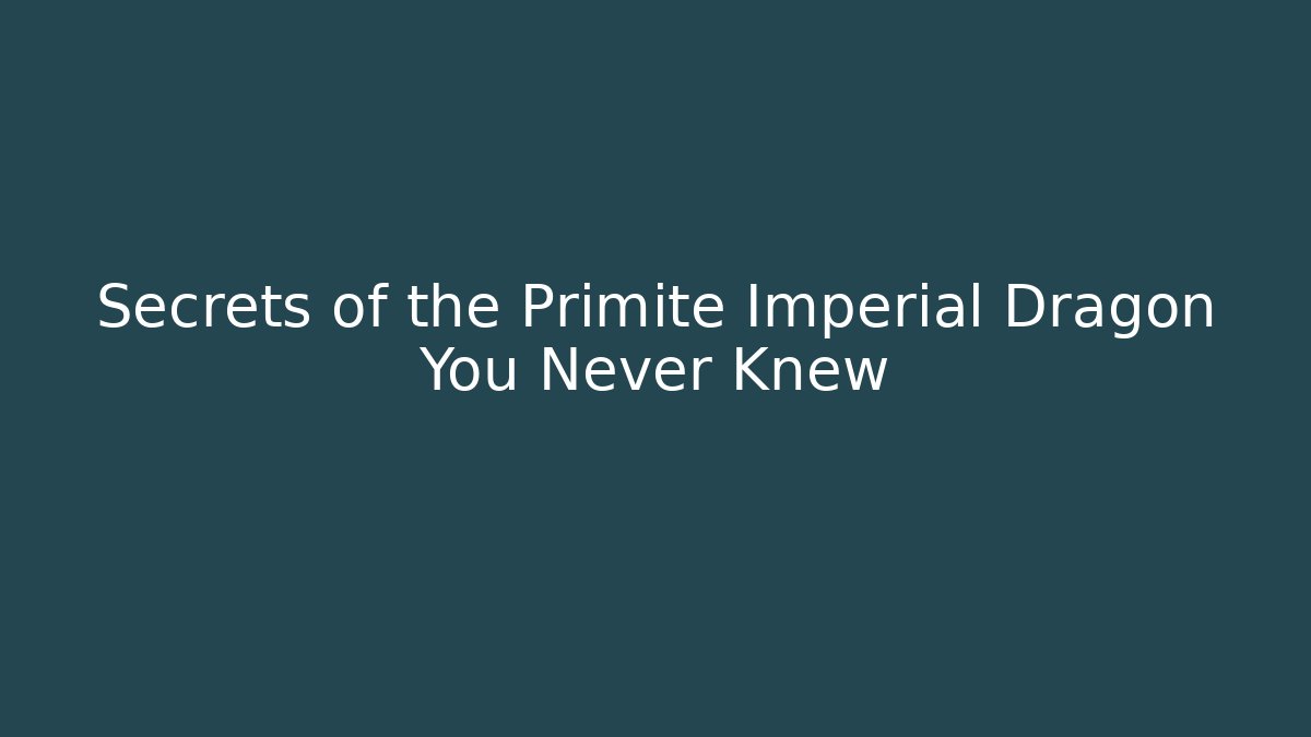 Secrets of the Primite Imperial Dragon You Never Knew