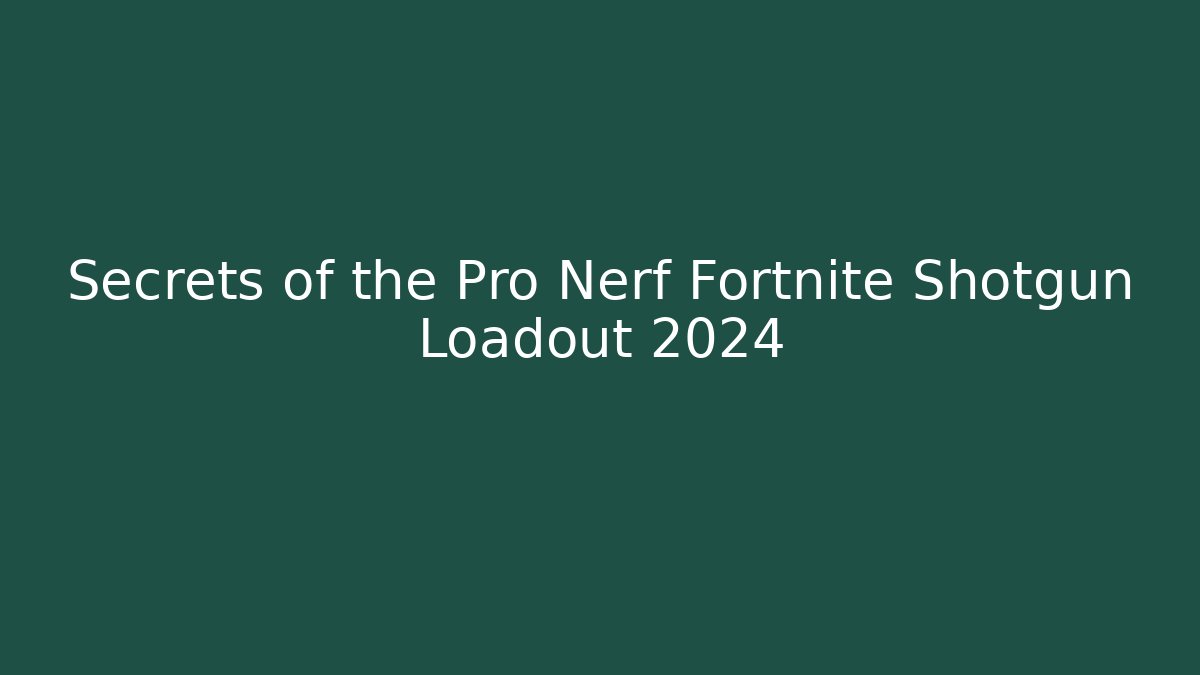 Secrets of the Pro Nerf Fortnite Shotgun Loadout 2024