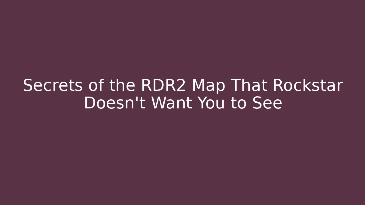 Secrets of the RDR2 Map That Rockstar Doesn't Want You to See