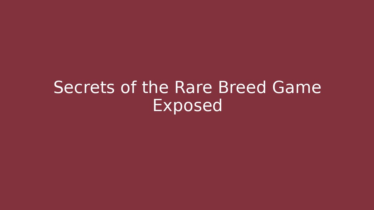 Secrets of the Rare Breed Game Exposed