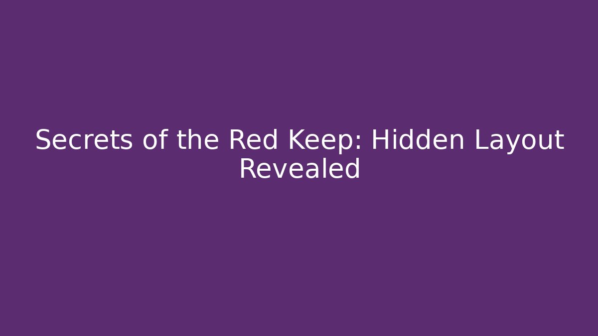 Secrets of the Red Keep: Hidden Layout Revealed
