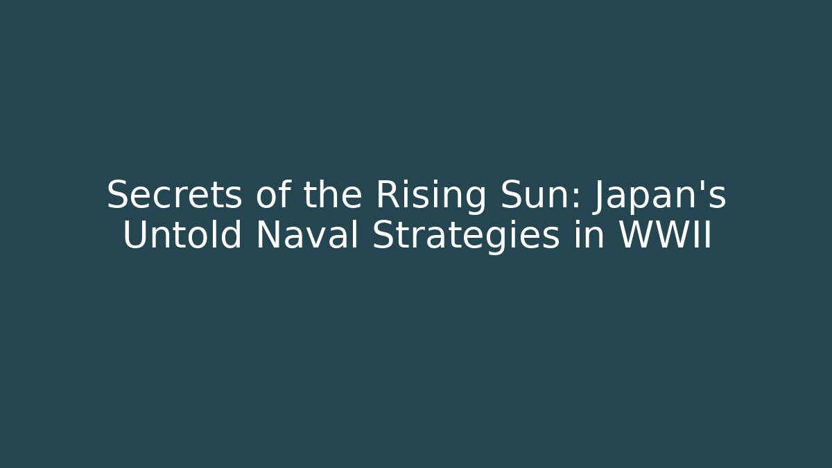 Secrets of the Rising Sun: Japan's Untold Naval Strategies in WWII