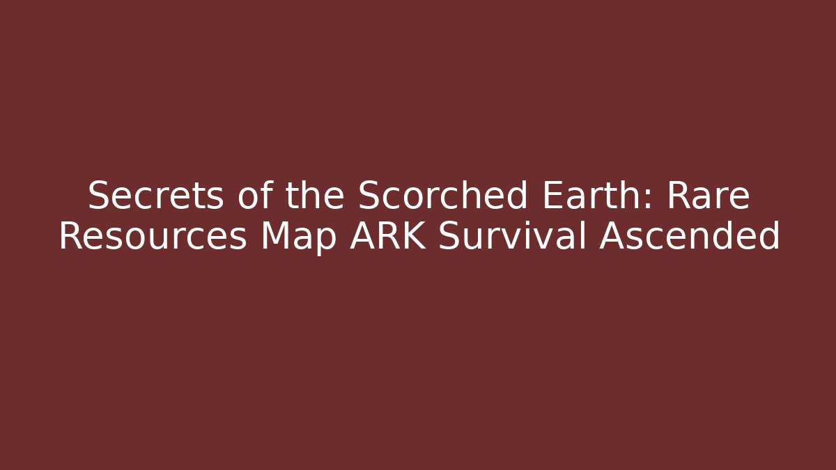 Secrets of the Scorched Earth: Rare Resources Map ARK Survival Ascended - Critter Realm