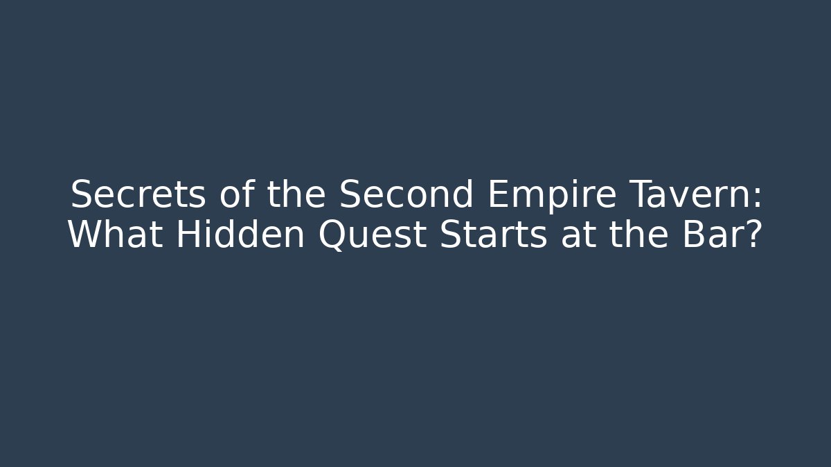 Secrets of the Second Empire Tavern: What Hidden Quest Starts at the Bar?