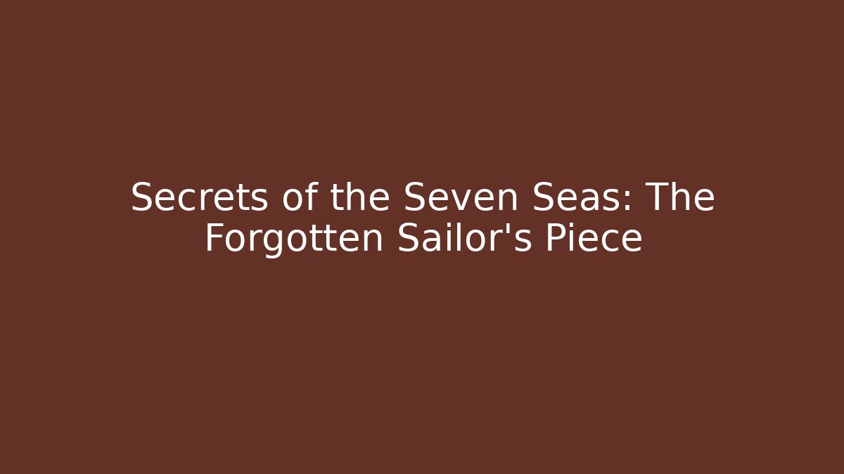 Secrets of the Seven Seas: The Forgotten Sailor's Piece