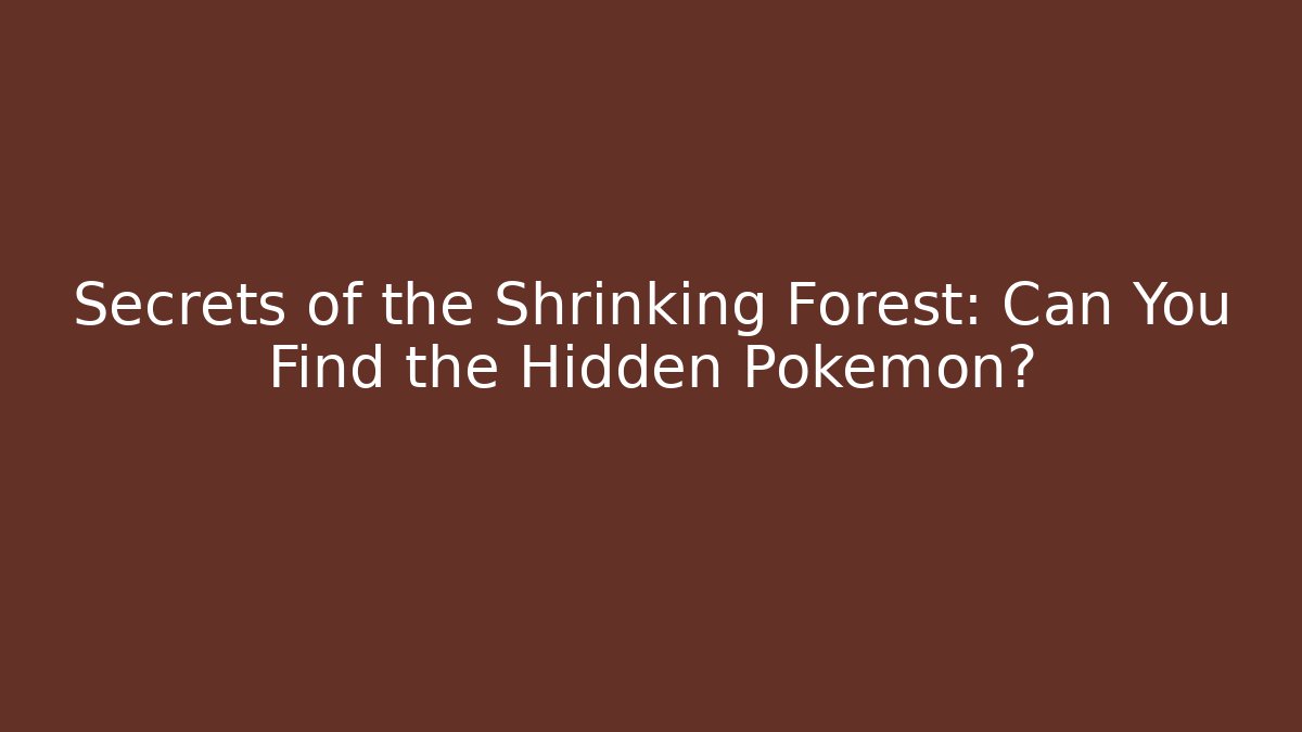 Secrets of the Shrinking Forest: Can You Find the Hidden Pokémon?
