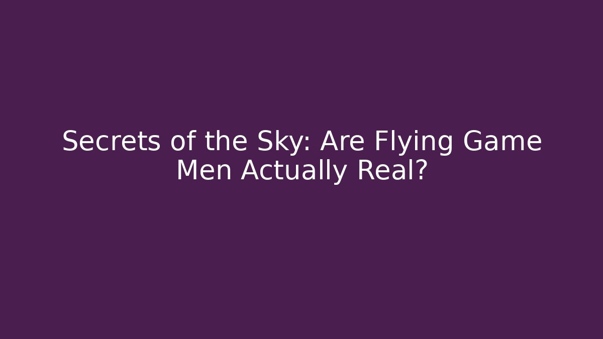 Secrets of the Sky: Are Flying Game Men Actually Real?