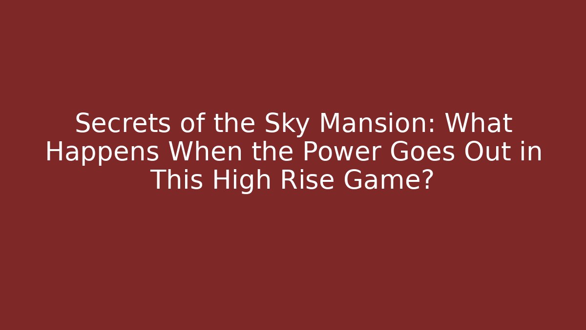 Secrets of the Sky Mansion: What Happens When the Power Goes Out in This High Rise Game?