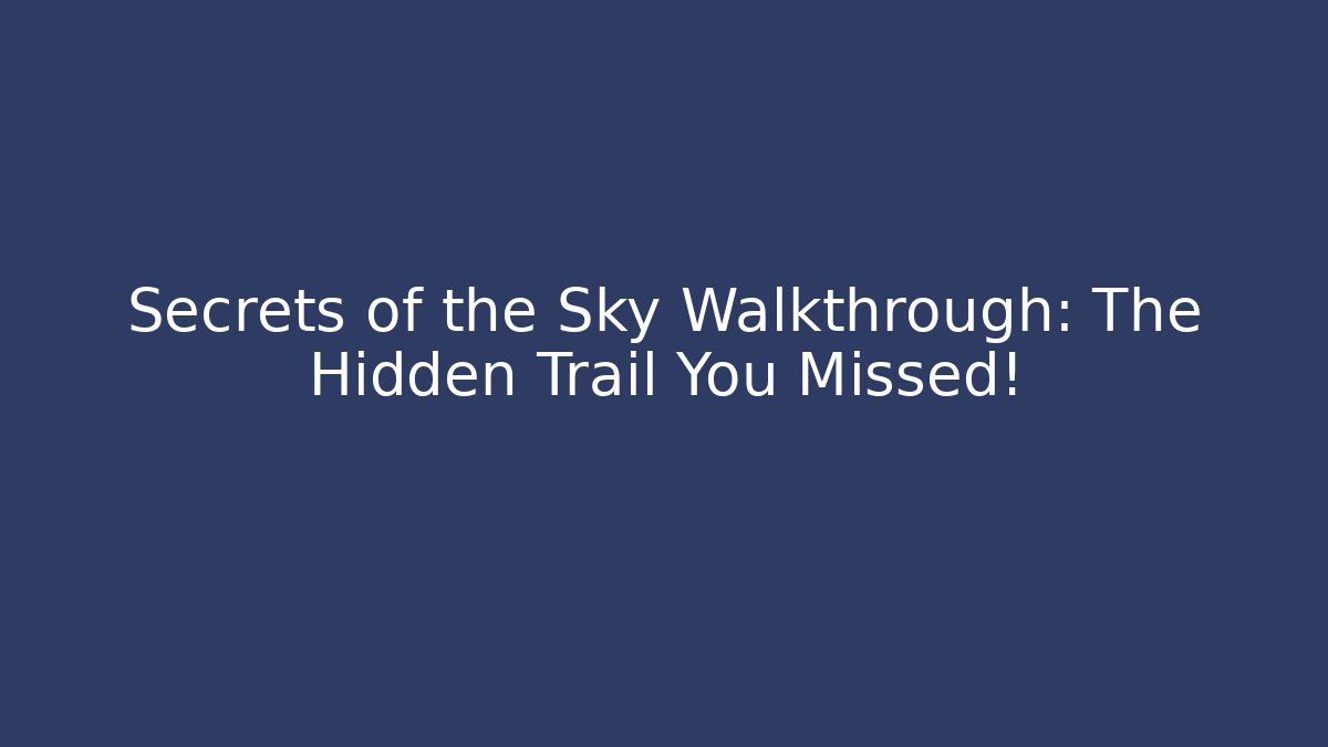 Secrets of the Sky Walkthrough: The Hidden Trail You Missed!
