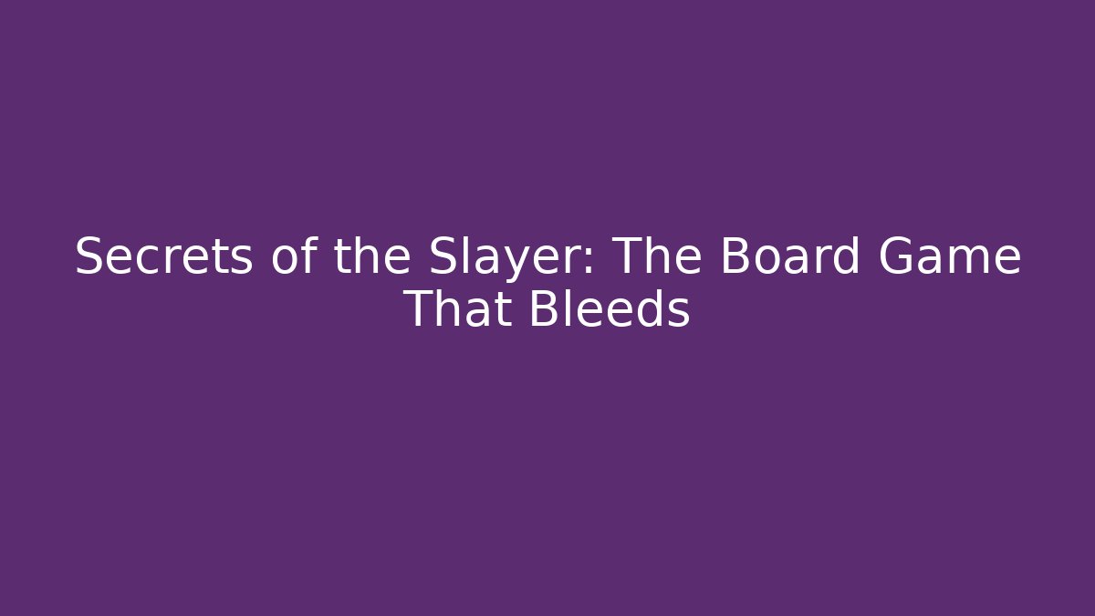 Secrets of the Slayer: The Board Game That Bleeds