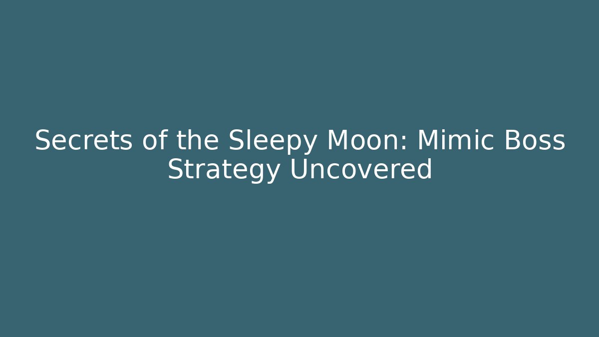 Secrets of the Sleepy Moon: Mimic Boss Strategy Uncovered