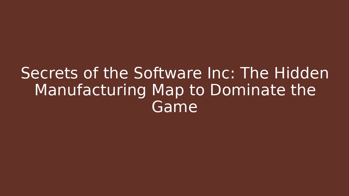 Secrets of the Software Inc: The Hidden Manufacturing Map to Dominate the Game