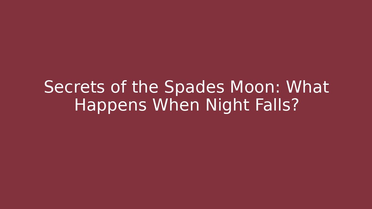 Secrets of the Spades Moon: What Happens When Night Falls?