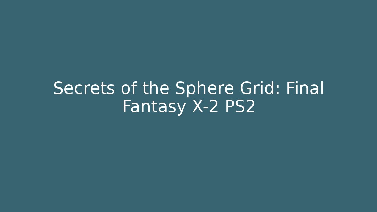Secrets of the Sphere Grid: Final Fantasy X-2 PS2
