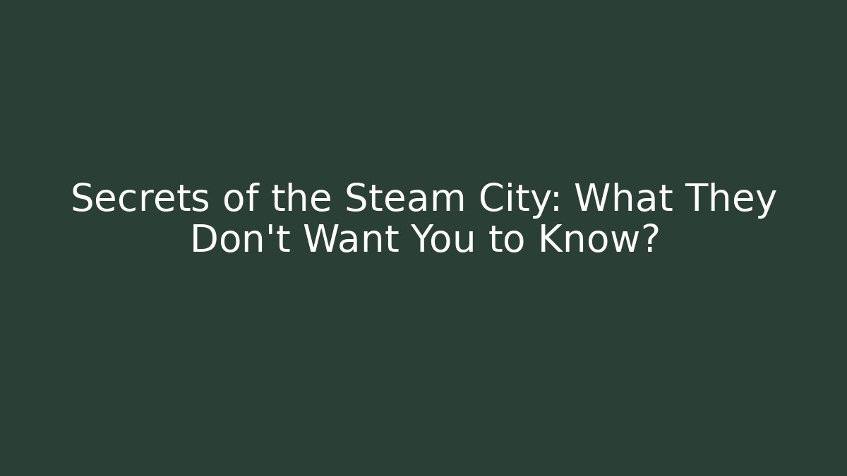 Secrets of the Steam City: What They Don't Want You to Know? - Critter Realm