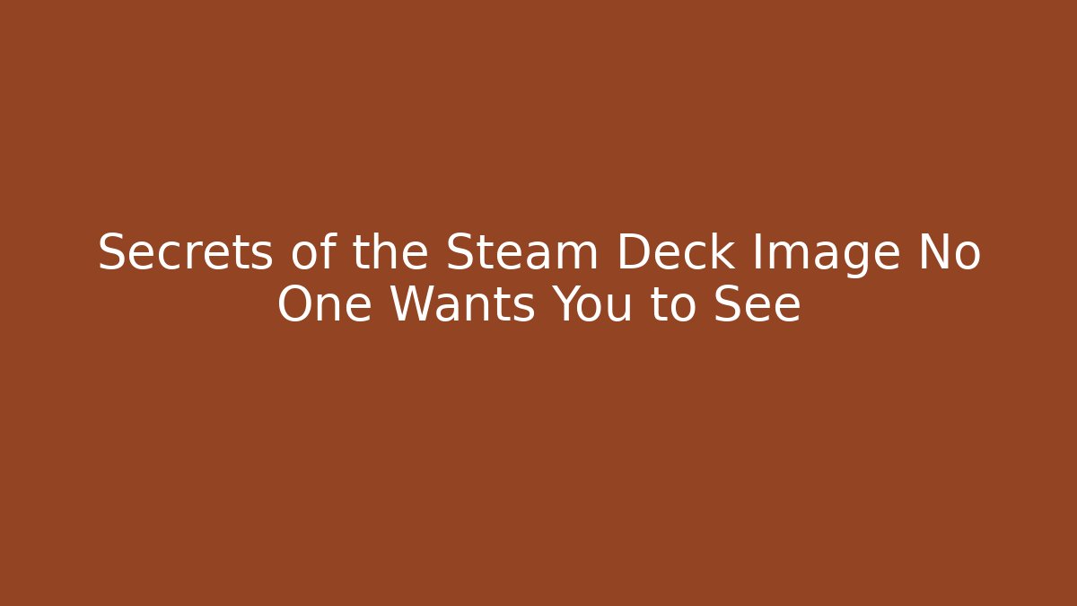 Secrets of the Steam Deck Image No One Wants You to See