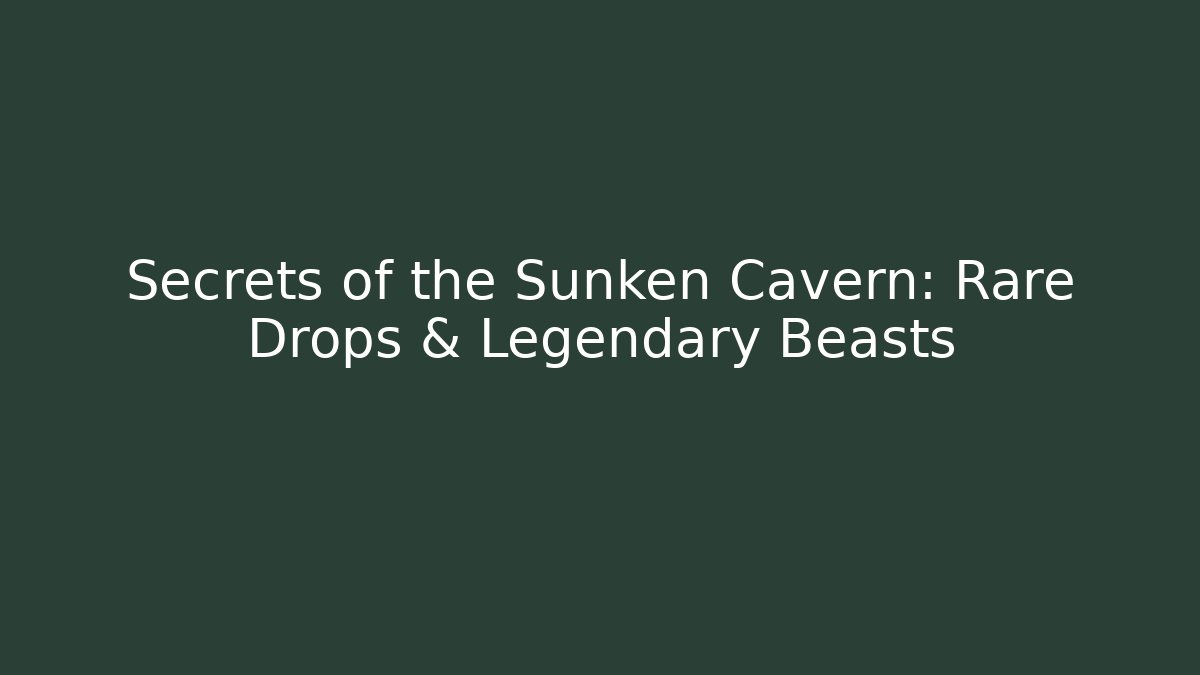 Secrets of the Sunken Cavern: Rare Drops & Legendary Beasts