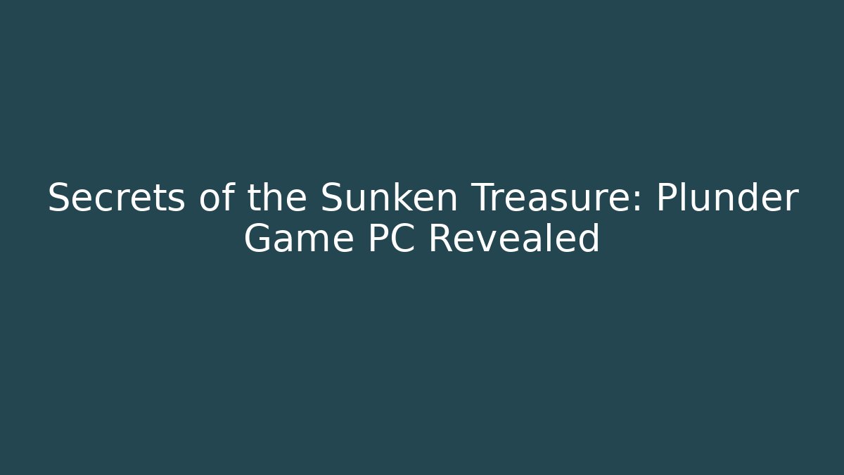 Secrets of the Sunken Treasure: Plunder Game PC Revealed