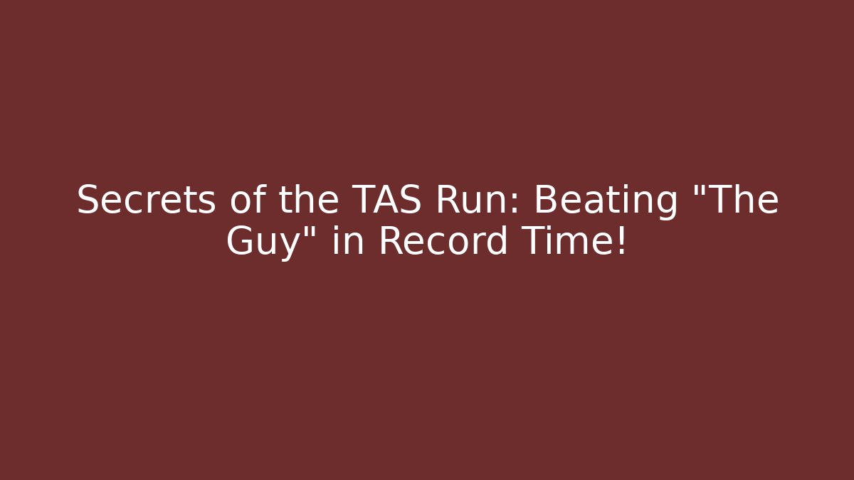 Secrets of the TAS Run: Beating "The Guy" in Record Time!