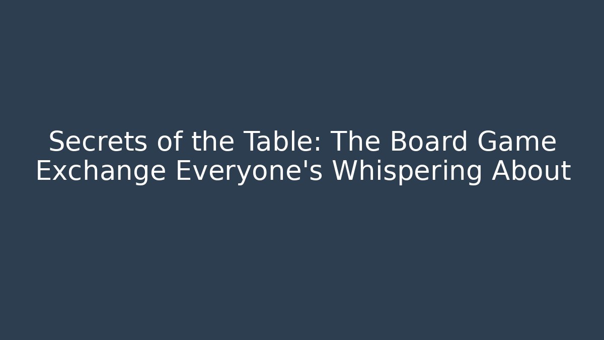 Secrets of the Table: The Board Game Exchange Everyone’s Whispering About - Critter Realm