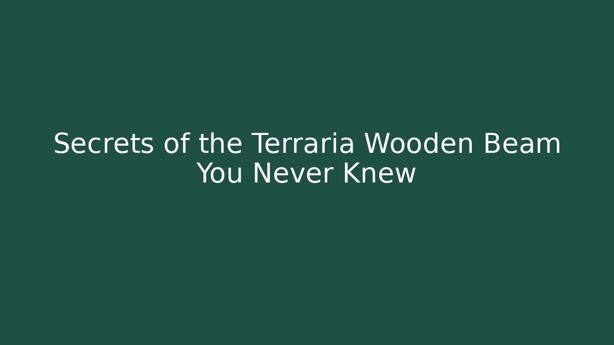 Secrets of the Terraria Wooden Beam You Never Knew